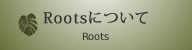 Rootsについて